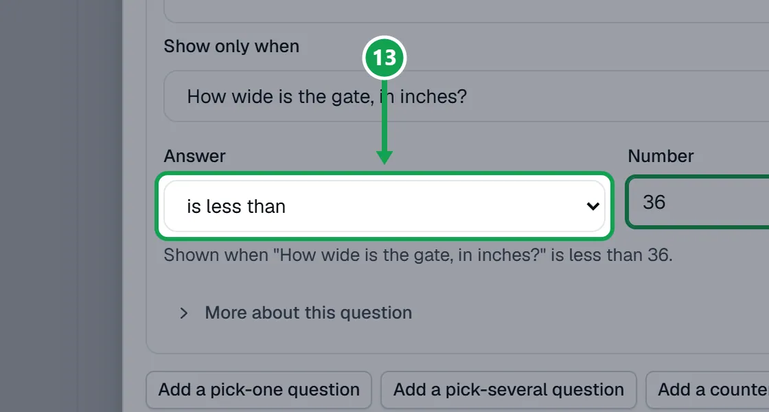 Step 13: On the yes or no, set Show only when to the width question, Answer to is less than, and Number to 36. The part to press is outlined in green.