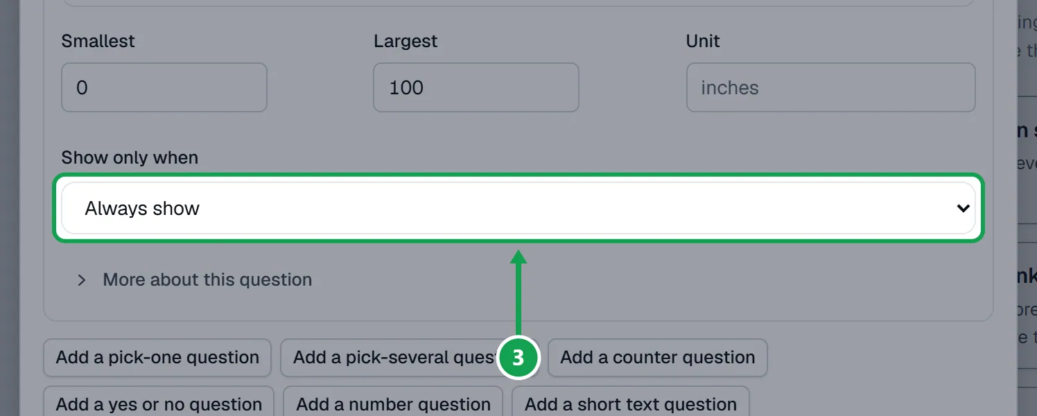 Step 3: On the later question, pick the earlier one in Show only when. Always show means no rule. The part to press is outlined in green.